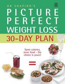 Dr. Shapiro's Picture Perfect Weight Loss 30 Day Plan : The Visual Programme for Permanent Weight Loss: Change the Eating Habits of a Lifetime in just