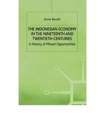 The Indonesian Economy in the Nineteenth and Twentieth Centuries: A History of Missed Opportunities (Modern Economic History of Southeast Asia)