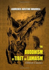 The Buddhism of Tibet or Lamaism: With Its Mystic Cults, Symbolism and Mythology, and in Its Relation to Indian Buddhism