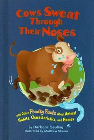 Cows Sweat Through Their Noses: And Other Freaky Facts About Animal Habits, Characteristics, and Homes (Freaky Facts)
