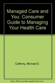 Managed Care  You: The Consumer Guide to Managing Your Health Care