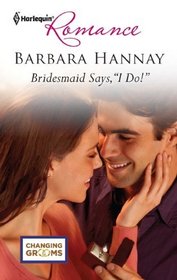 Bridesmaid Says, 'I Do!' (Changing Grooms, Bk 1) (Harlequin Romance, No 4269)