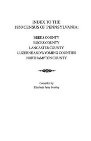 Index to the 1850 Census of Pennsylvania : Berks County, Bucks County, Lancaster County, Luzerne & Wyoming Counties, Northampton County (5 Volumes in 1)