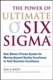 Power of Ultimate Six Sigma(r), The: Keki Bhote's Proven System for Moving Beyond Quality Excellence to Total