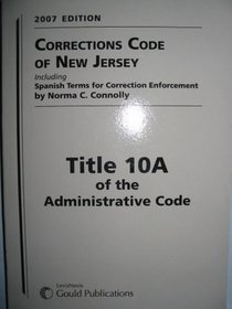 Corrections Code of New Jersey (Title 10A of the Administrative Code Including Spanish Terms for Correction Enforcement by Norma C. Connolly)