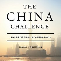 The China Challenge: Shaping the Choices of a Rising Power