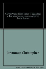 Carpet Wars: From Kabul to Baghdad: a Ten-year Journey Along Ancient Trade Routes