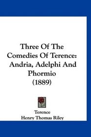 Three Of The Comedies Of Terence: Andria, Adelphi And Phormio (1889)