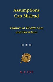 Assumptions Can Mislead: Failures in Health Care and Elsewhere