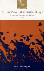 All the Powerful Invisible Things: A Sportswoman's Notebook