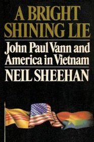 A Bright Shining Lie: John Paul Vann and America In Vietnam