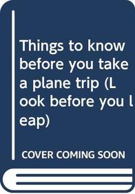 Things to Know Before You Take a Plane Trip (Look Before You Leap)