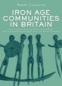 Iron Age Communities in Britain: An Account of England, Scotland and Wales from the Seventh Century BC Until the Roman Conquest