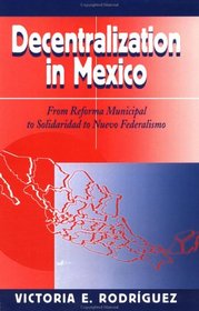 Decentralization In Mexico: From Reforma Municipal To Solidaridad To Nuevo Federalismo