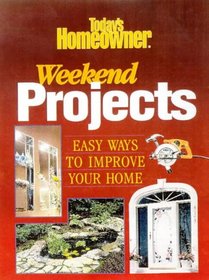Today's Homeowner: Weekend Projects: 80 Easy Ways to Improve Your Home (Today's Homeowner)