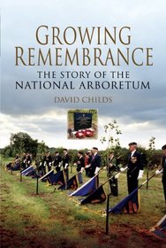GROWING REMEMBRANCE: The Story of the National Memorial Arboretum
