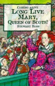 Long Live Mary, Queen of Scots (Coming Alive Series)
