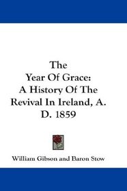 The Year Of Grace: A History Of The Revival In Ireland, A.D. 1859