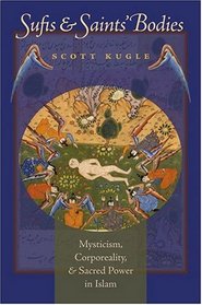 Sufis and Saints' Bodies: Mysticism, Corporeality, and Sacred Power in Islam (Islamic Civilization and Muslim Networks)