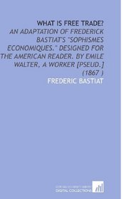 What is Free Trade?: An Adaptation of Frederick Bastiat's 