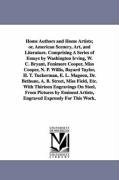 Home Authors and Home Artists; or, American Scenery, Art, and Literature. Comprising A Series of Essays by Washington Irving, W. C. Bryant, Fenimore Cooper, ... E. L. Magoon, Dr. Bethune, A. B. Street