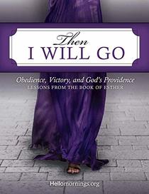 Then I Will Go: A Study of the Book of Esther (Hello Mornings Bible Studies)