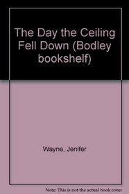 The Day the Ceiling Fell Down (Bodley bookshelf)