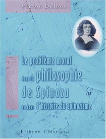 Le problme moral dans la philosophie de Spinoza et dans l\'histoire du spinozisme