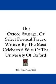 The Oxford Sausage; Or Select Poetical Pieces, Written By The Most Celebrated Wits Of The University Of Oxford