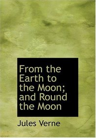From the Earth to the Moon; and  Round the Moon (Large Print Edition)