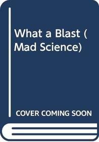 What a Blast! (Mad Science (Turtleback))
