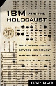 IBM and the Holocaust : The Strategic Alliance Between Nazi Germany and America's Most Powerful Corporation