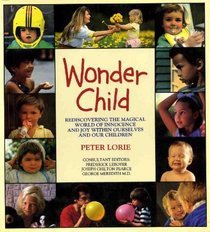 Wonder Child: Rediscovering the Magical World of Innocence and Joy Within Ourselves and Our Children
