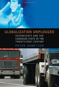 Globalization Unplugged: Sovereignty and the Canadian State in the Twenty-First Century (Studies in Comparative Political Economy and Public Policy)