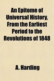 An Epitome of Universal History, From the Earliest Period to the Revolutions of 1848