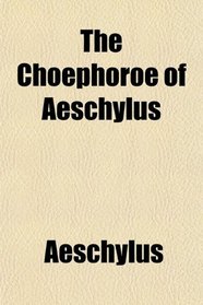 The Choephoroe of Aeschylus