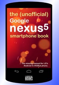 The (Unofficial) Google Nexus 5 SmartPhone Book: The missing manual for LG's Android 4.4 KitKat phone