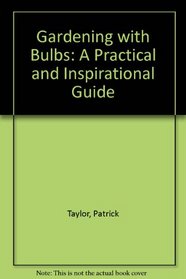 Gardening with Bulbs: A Practical and Inspirational Guide