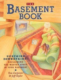 The Basement Book: Upstairs Downstairs:  Reclaiming the Wasted Space in Your Basement