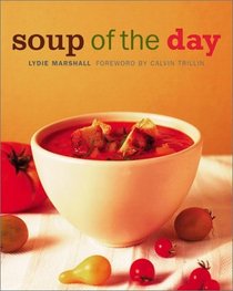 Soup of the Day : 150 Sustaining Recipes for Soup and Accompaniments to Make a Meal