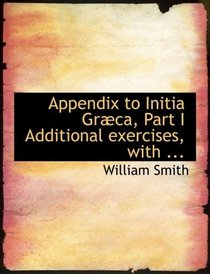 Appendix to Initia GrAbca, Part I Additional exercises, with ... (Large Print Edition)