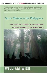 Secret Mission to the Philippines: The Story of Spyron  the American-Fillipino Guerrillas of Ww II