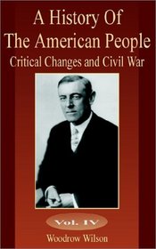 A History Of The American People: Critical Changes and Civil War (Volume Four) (History of the American People (University Press of the Pacific)) (v. 4)