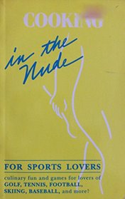 Cooking in the nude, for sports lovers: Culinary fun and games for lovers of golf, tennis, football, skiing, baseball, and more!