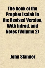 The Book of the Prophet Isaiah in the Revised Version, With Introd. and Notes (Volume 2)