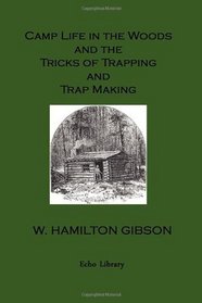 Camp Life in the Woods and the Tricks of Trapping and Trap Making.   Illustrated Edition
