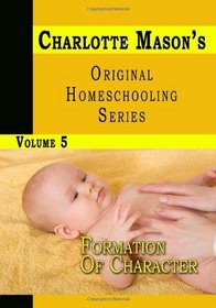 Charlotte Mason's Original Homeschooling Series, Vol. 5: Formation of Character