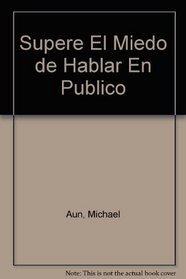 Supere El Miedo de Hablar En Publico (Spanish Edition)