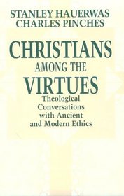 Christians Among the Virtues: Theological Conversations With Ancient and Modern Ethics