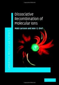 Dissociative Recombination of Molecular Ions (Cambridge Molecular Science)